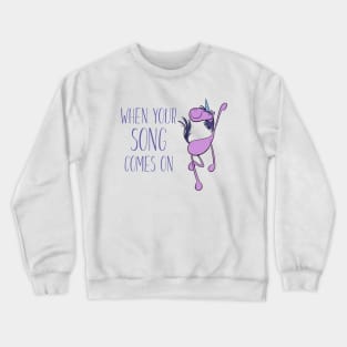 Dancing Unicorn - When Your Song Comes On Crewneck Sweatshirt